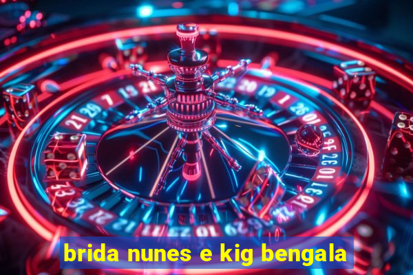 brida nunes e kig bengala